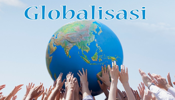 Memahami Pengertian Globalisasi Serta Ciri-Ciri dan Cara Menghadapinya